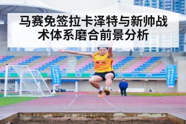 马赛免签拉卡泽特与新帅战术体系磨合前景分析