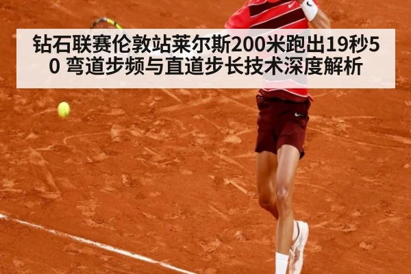 钻石联赛伦敦站莱尔斯200米跑出19秒50 弯道步频与直道步长技术深度解析