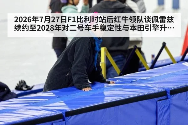 2026年7月27日F1比利时站后红牛领队谈佩雷兹续约至2028年对二号车手稳定性与本田引擎升级影响