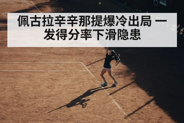 佩古拉辛辛那提爆冷出局 一发得分率下滑隐患